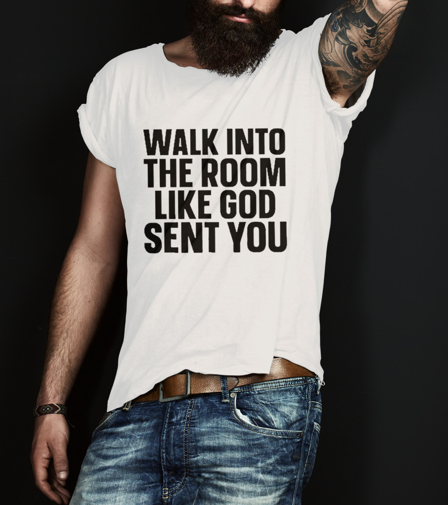 Walk Into The Room Like God Sent You T-Shirt