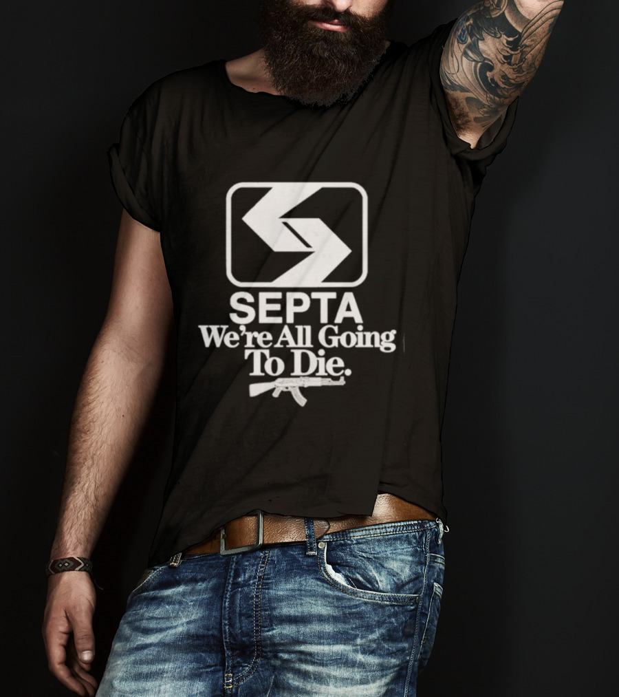 SEPTA We're All Going To Die Worst Of Philly T-Shirt