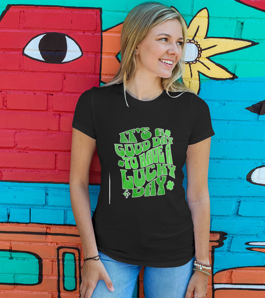 It's A Good Day To Have A Lucky Day Shamrock T-Shirt