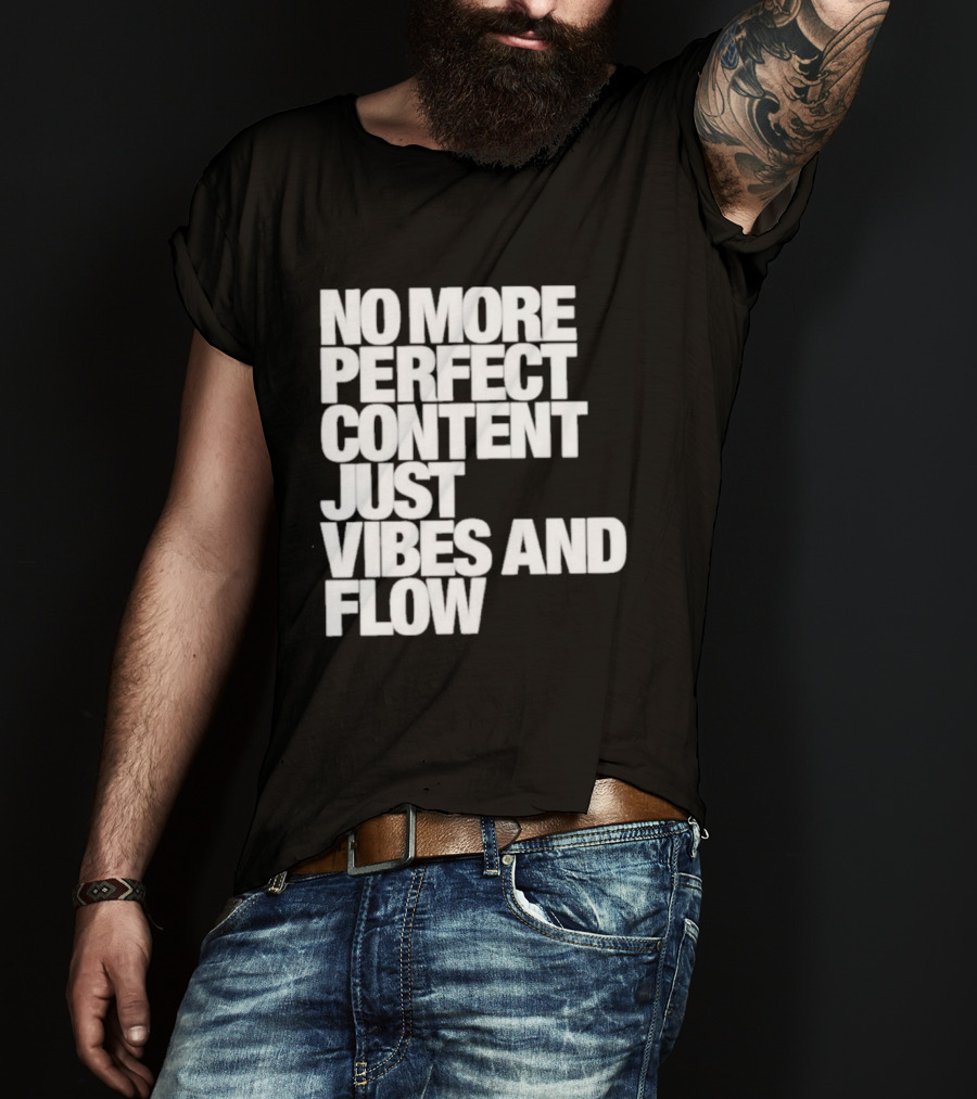 No More Perfect Content Just Vibes And Flow T-Shirt