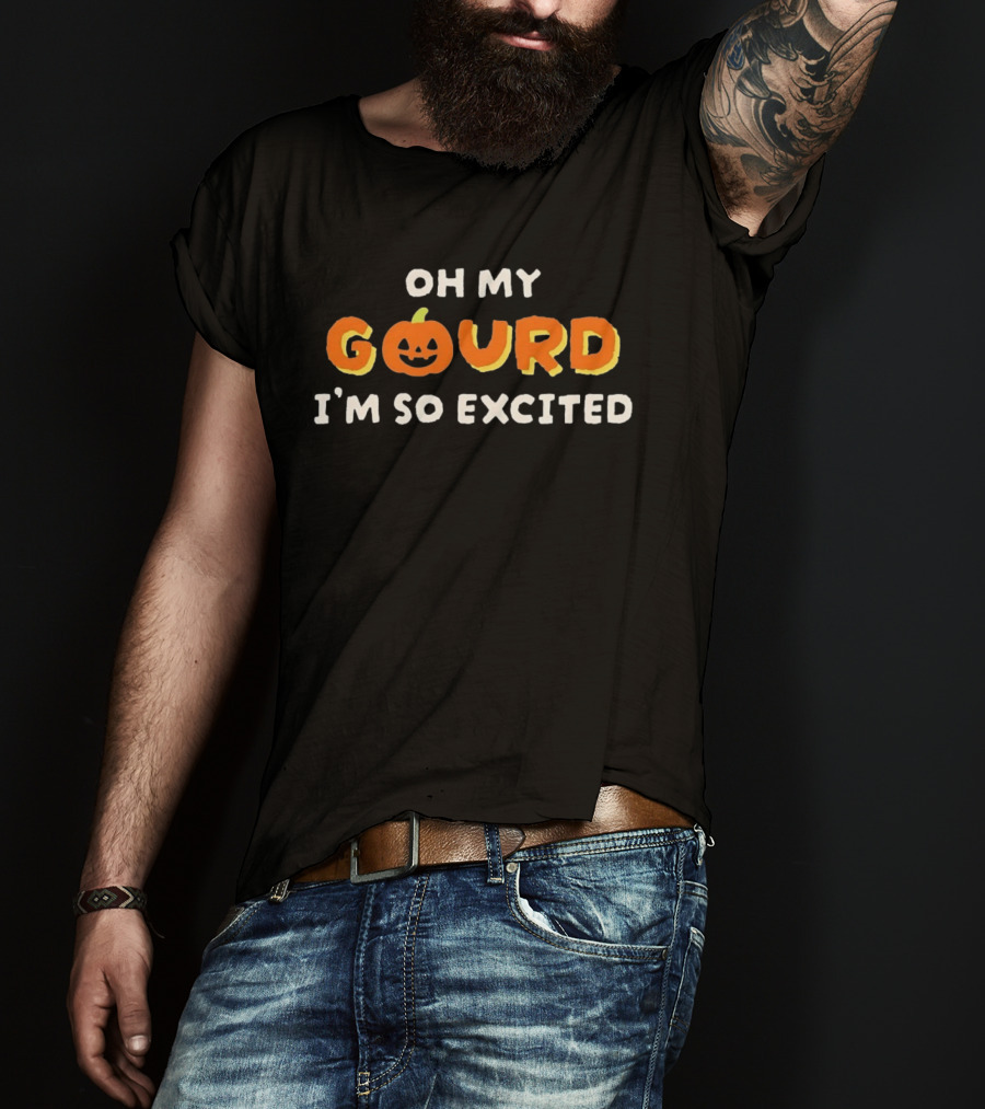 Oh My Gourd I'm So Excited Pumpkin Halloween T-Shirt