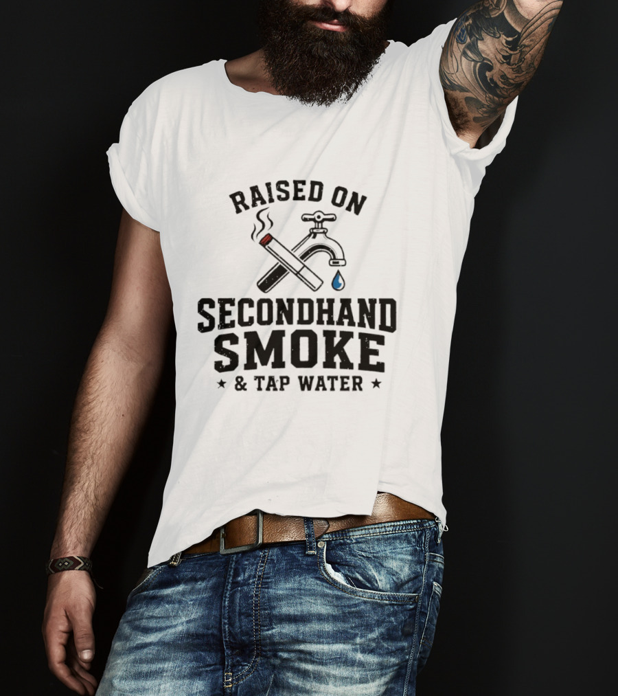 Raised On Secondhand Smoke And Tap Water Cigarette And Faucet T-Shirt