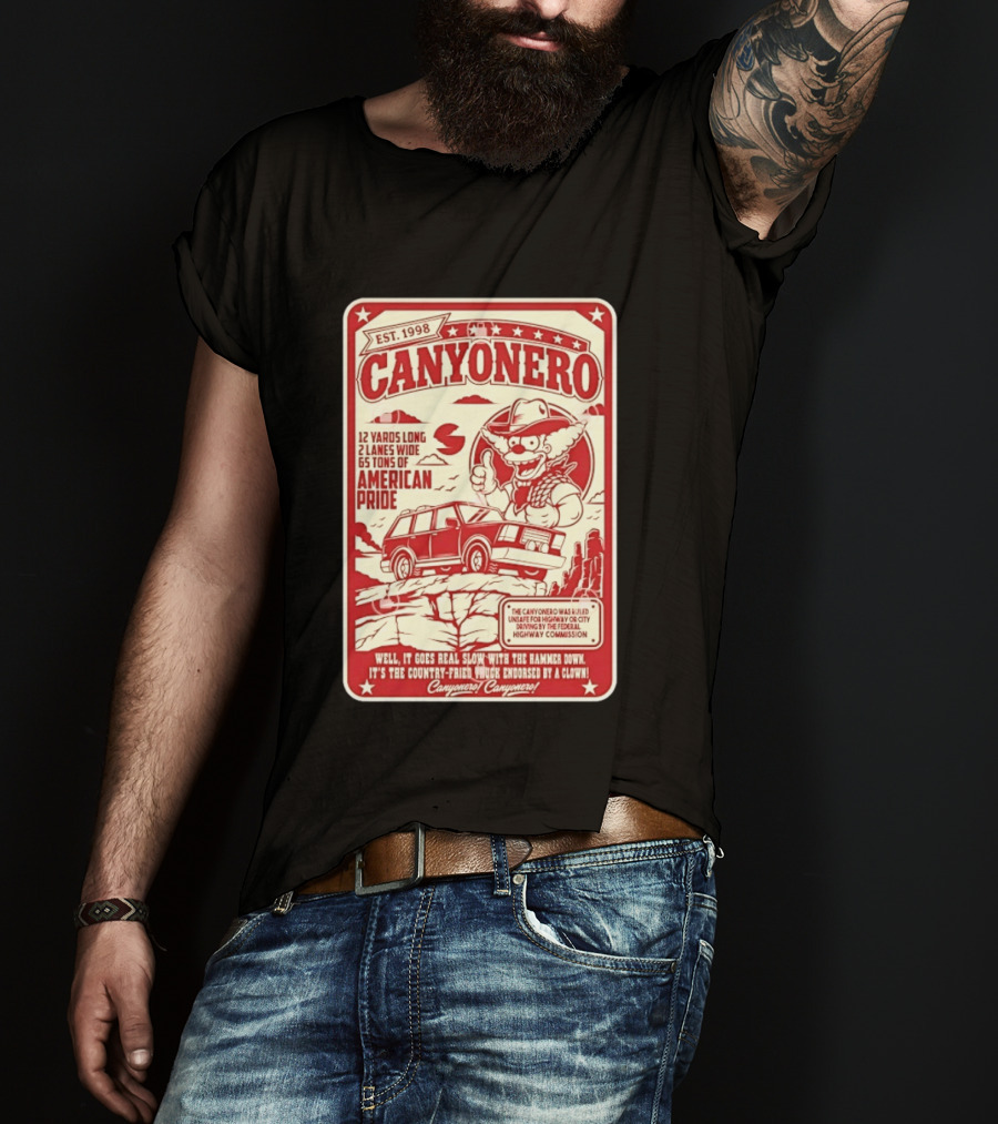 Canyonero Est 1998 12 Yards Long 2 Lanes Wide 65 Tons Of American Pride Federal Highway Commission Clown Endorsed T-Shirt