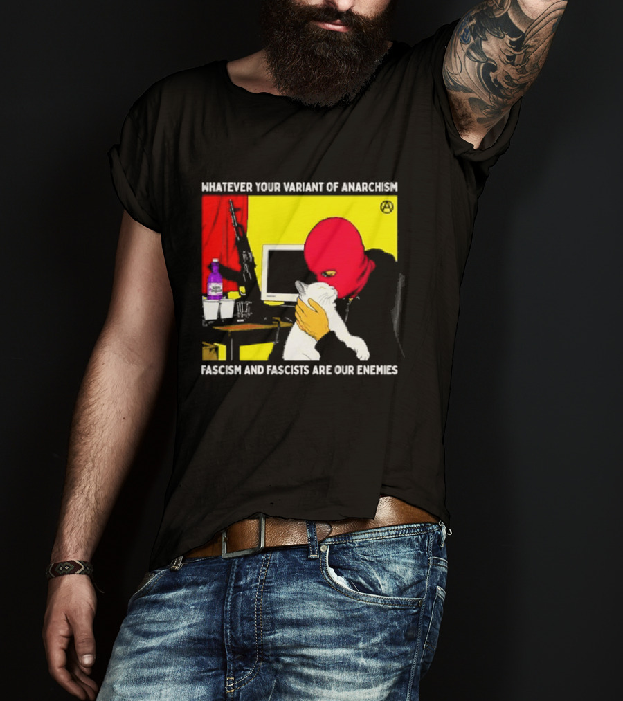 Whatever Your Variant Of Anarchism Fascism And Fascists Are Our Enemies Computer And Red Hooded Figure T-Shirt