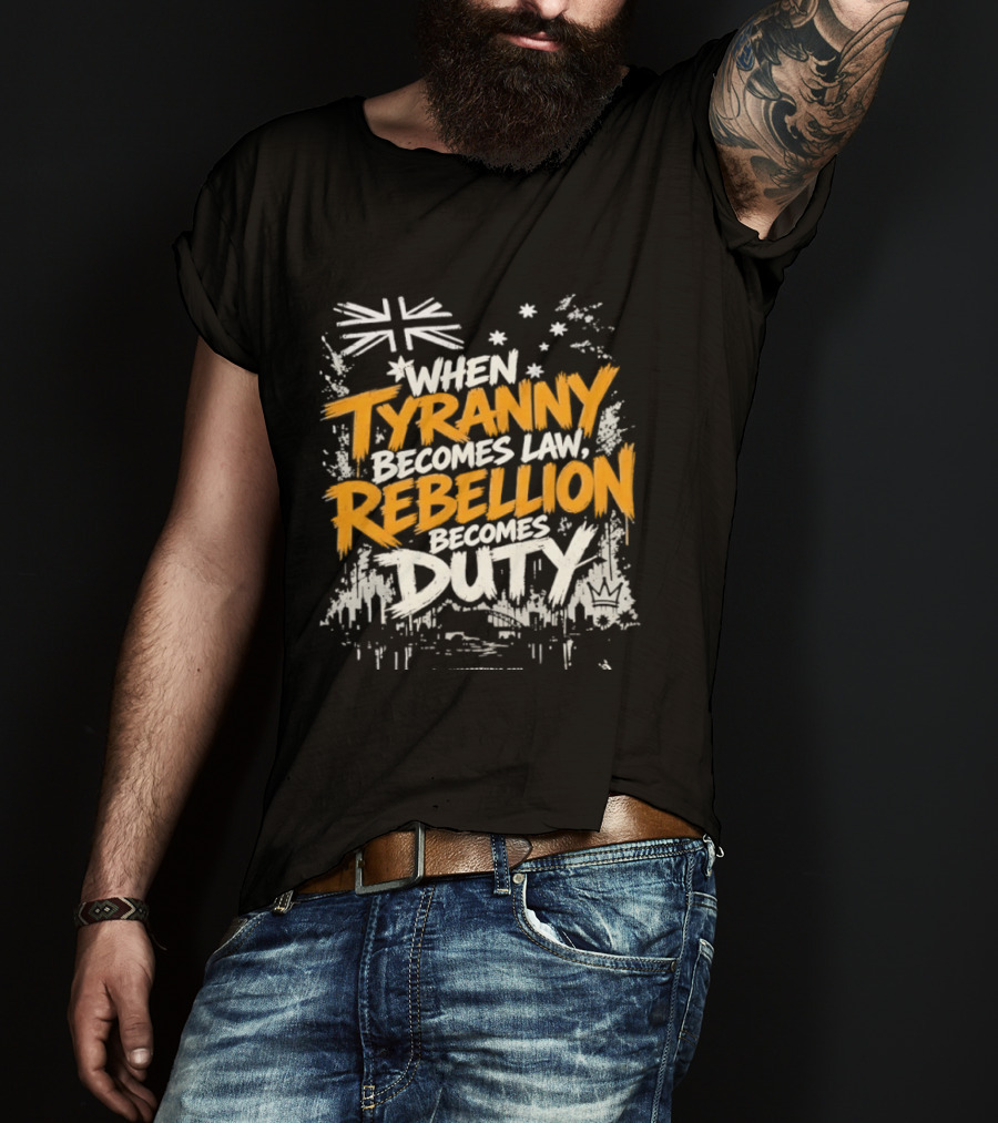 When Tyranny Becomes Law Rebellion Becomes Duty Australia Flag Stars T-Shirt