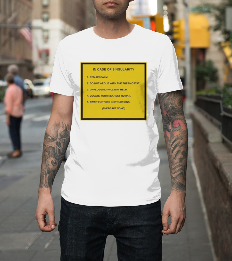 In Case Of Singularity Remain Calm Await Further Instructions There Are None T-Shirt