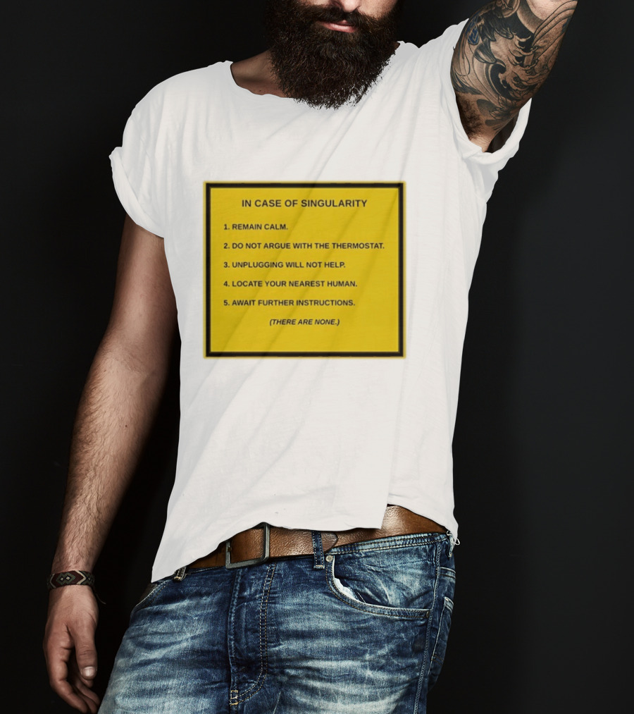 In Case Of Singularity Remain Calm Await Further Instructions There Are None T-Shirt