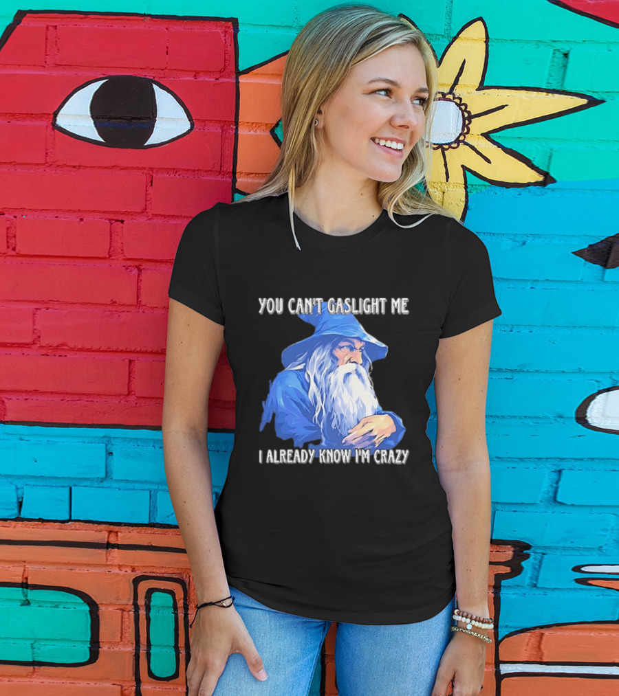 You Can't Gaslight Me I Already Know I'm Crazy Wizard Robe And Hat T-Shirt