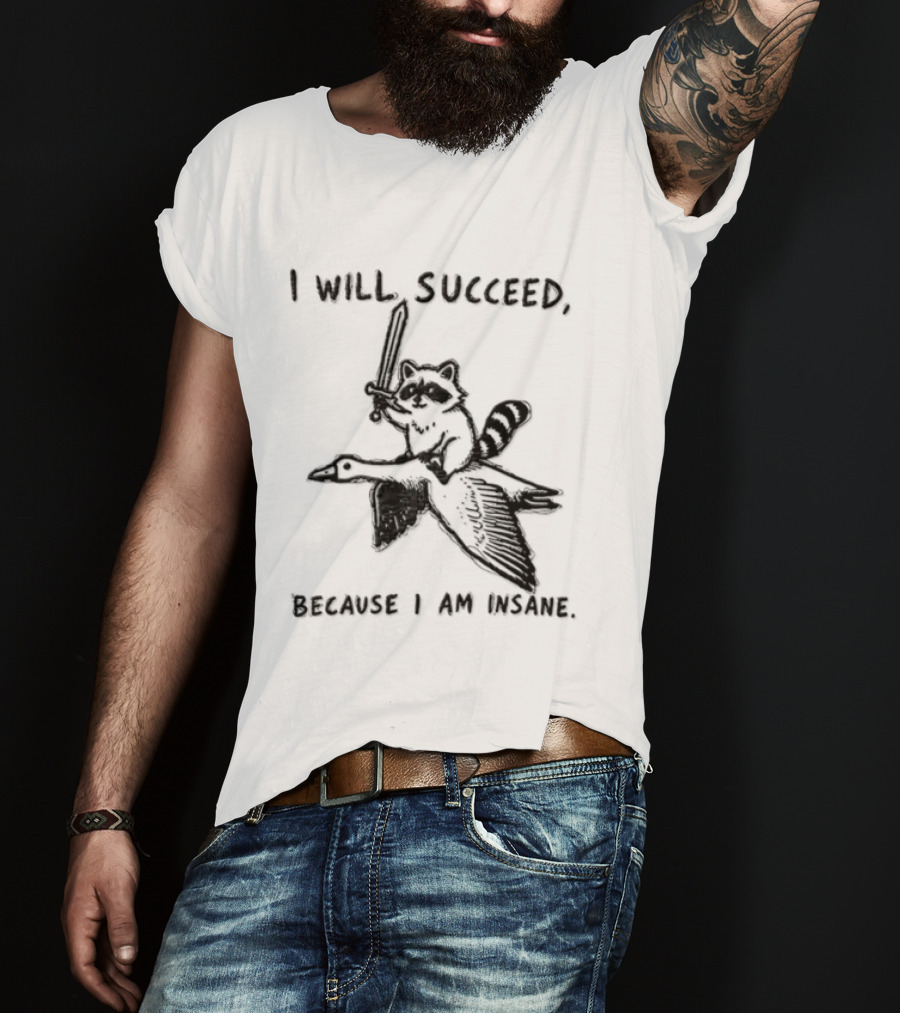I Will Succeed Because I Am Insane Raccoon Riding Goose Sword Knight Warrior T-Shirt