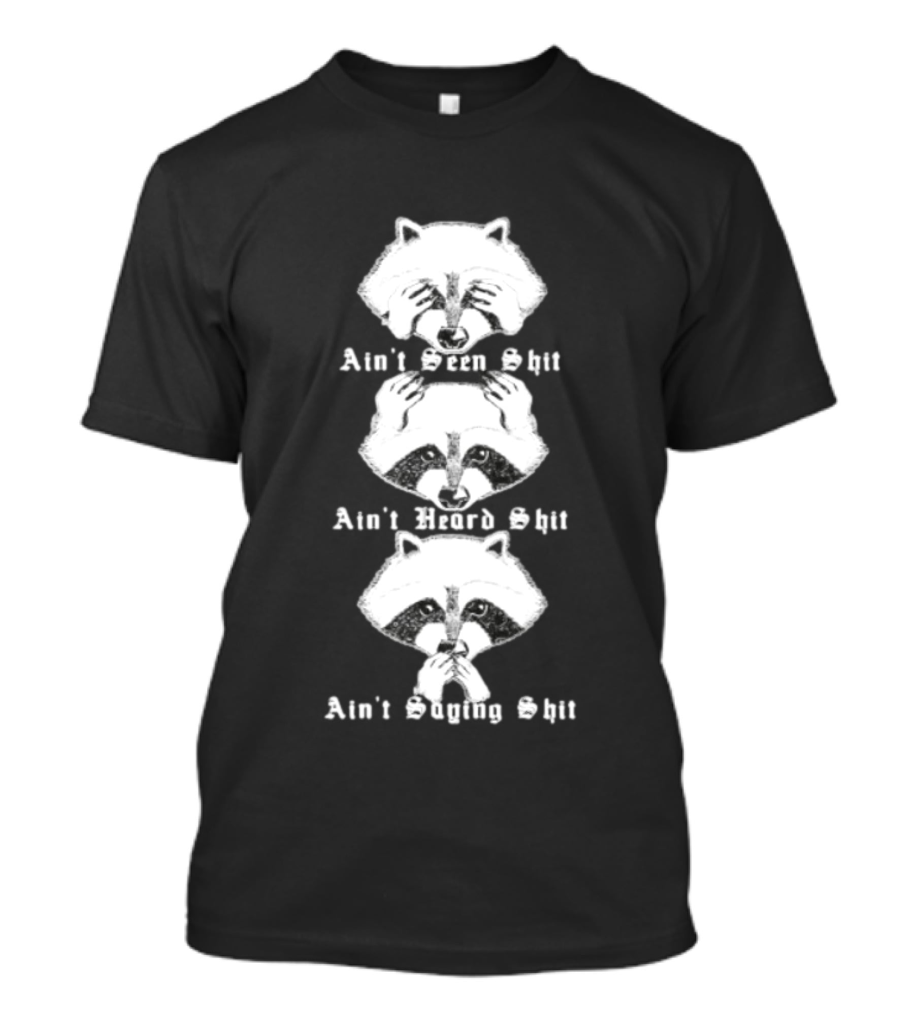 Three Wise Raccoons Ain't Seen Shit Ain't Heard Shit Ain't Saying Shit T-Shirt