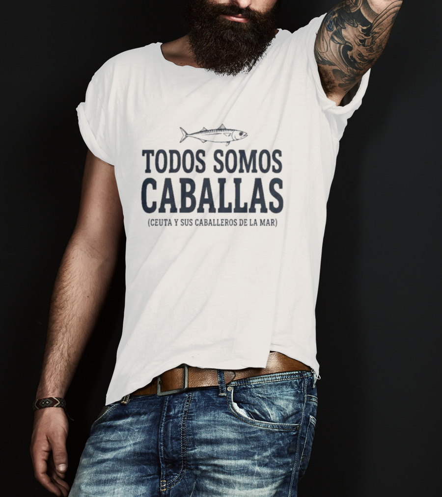 Todos Somos Caballas Ceuta Y Sus Caballeros De La Mar Pescado Oceanico T-Shirt