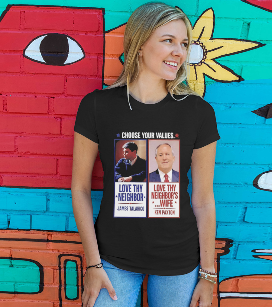 Choose Your Values James Talarico Love Thy Neighbor Ken Paxton Love Thy Neighbor's Wife T-Shirt