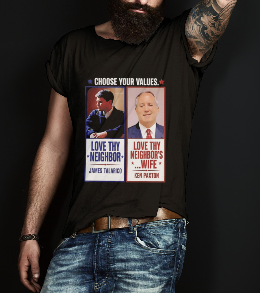Choose Your Values James Talarico Love Thy Neighbor Ken Paxton Love Thy Neighbor's Wife T-Shirt