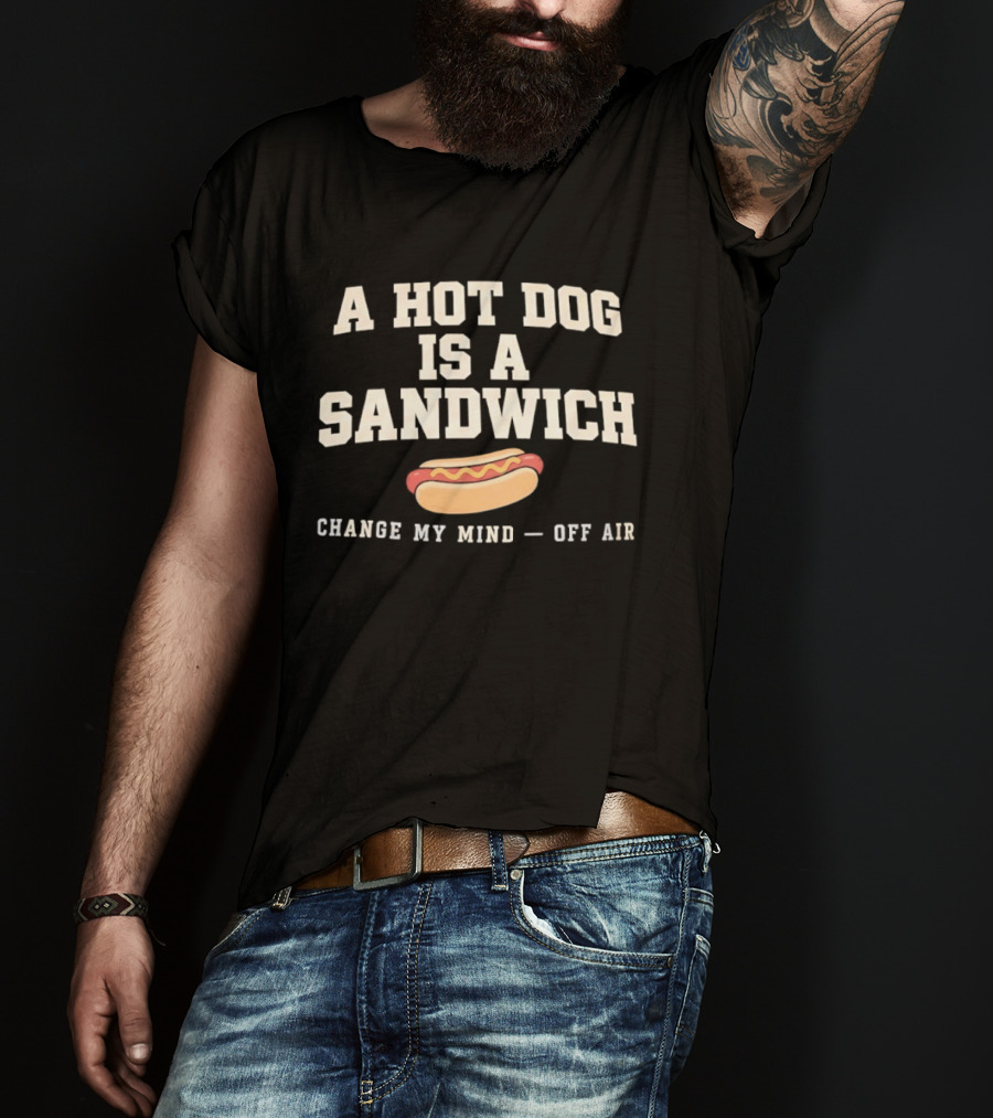 A Hot Dog Is A Sandwich Change My Mind Off Air T-Shirt