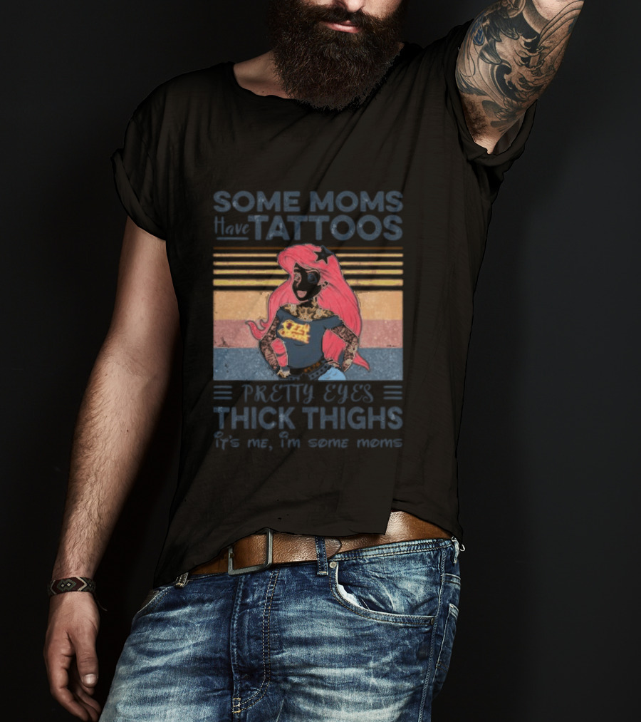 Mermaid Ariel Some Moms Have Tattoos Pretty Eyes Thick Thighs T-Shirt