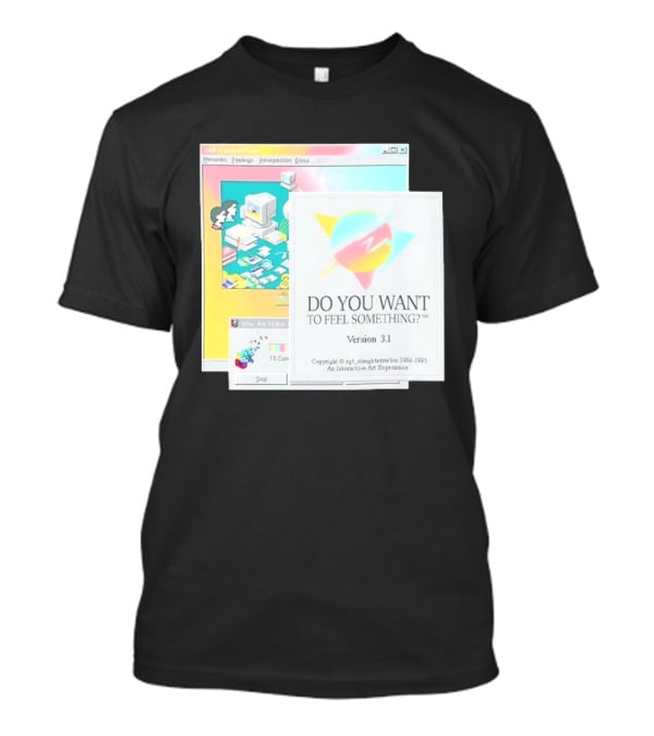 DO YOU WANT TO FEEL SOMETHING Version 3.1 Interactive Art Experience Memories Feelings Introspection Copyright 1984 1995 T-Shirt