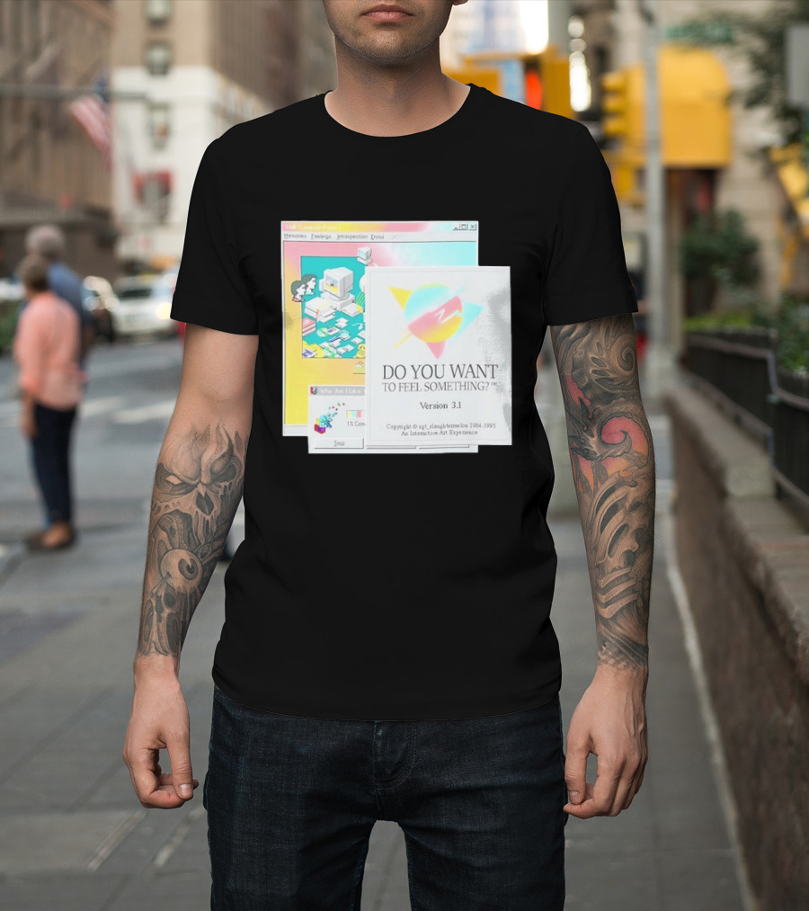 DO YOU WANT TO FEEL SOMETHING Version 3.1 Interactive Art Experience Memories Feelings Introspection Copyright 1984 1995 T-Shirt