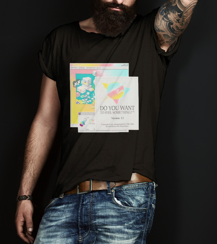 DO YOU WANT TO FEEL SOMETHING Version 3.1 Interactive Art Experience Memories Feelings Introspection Copyright 1984 1995 T-Shirt