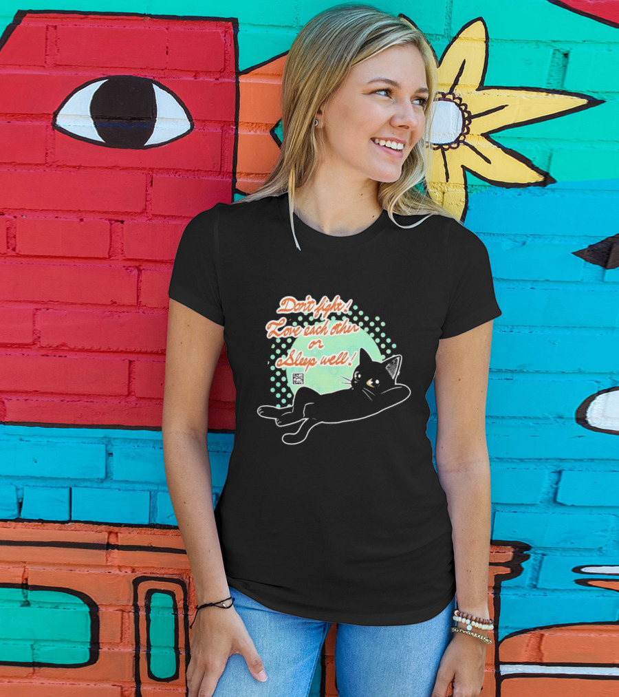 Don't Fight Love Each Other Or Sleep Well Black Cat Playful Message T-Shirt