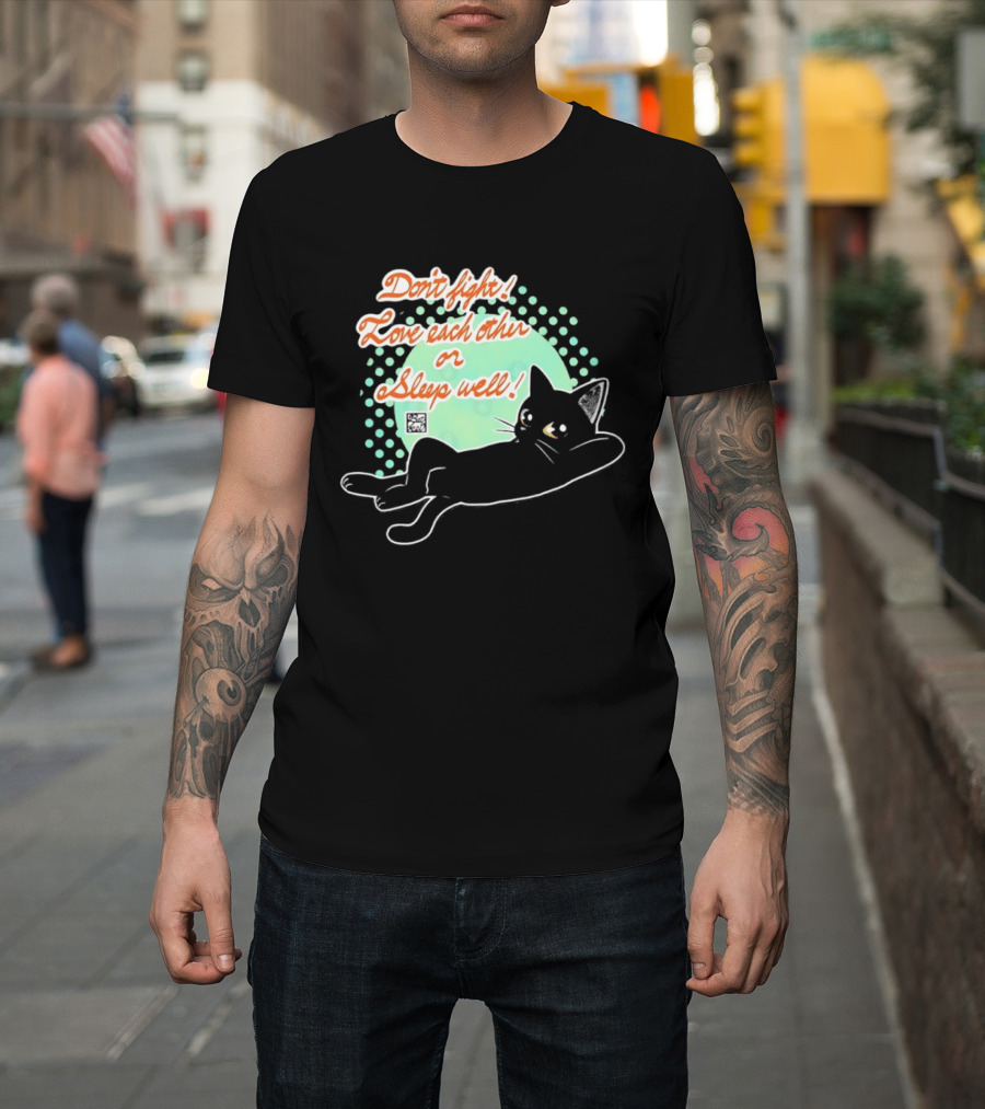 Don't Fight Love Each Other Or Sleep Well Black Cat Playful Message T-Shirt