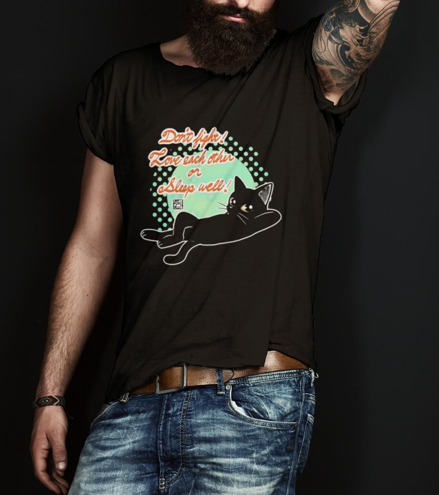 Don't Fight Love Each Other Or Sleep Well Black Cat Playful Message T-Shirt