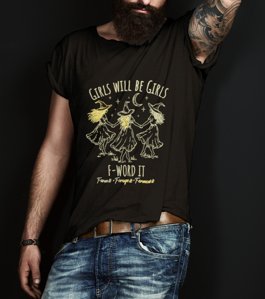 Girls Will Be Girls F Word It Farm Forage Ferment Moon Witches T-Shirt