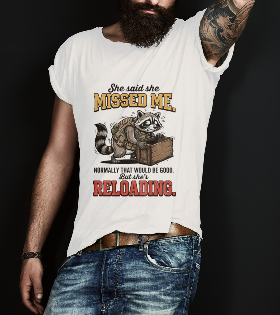She Said She Missed Me Normally That Would Be Good But She's Reloading Raccoon Tactical Vest T-Shirt