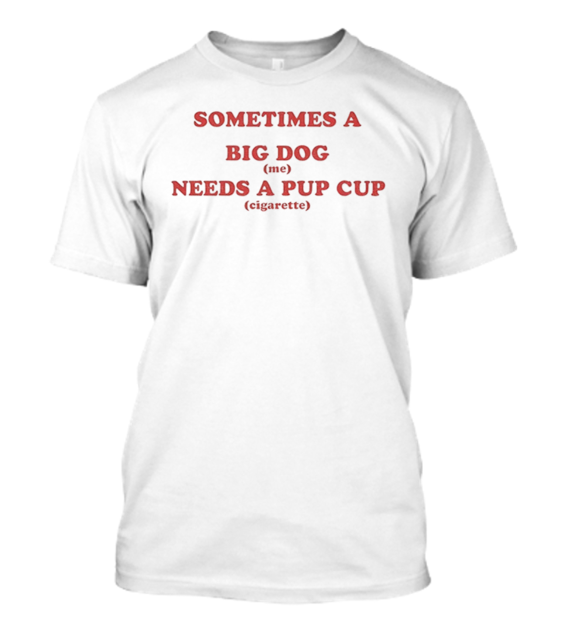 Sometimes A Big Dog Needs A Pup Cup Cigarette T-Shirt