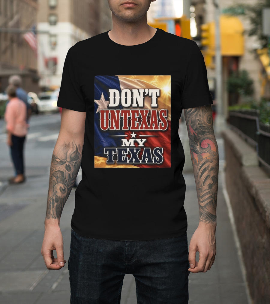 Don't Untexas My Texas 2026 Texas Flag Patriotic T-Shirt