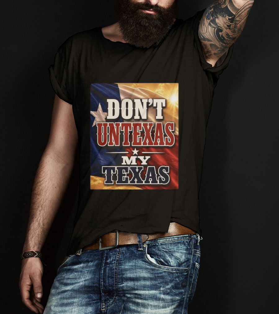 Don't Untexas My Texas 2026 Texas Flag Patriotic T-Shirt