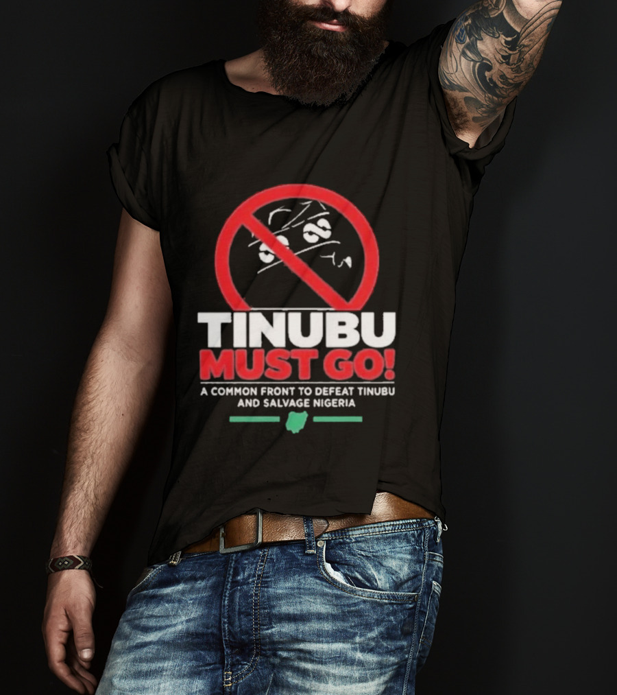 Tinubu Must Go A Common Front To Defeat Tinubu And Salvage Nigeria T-Shirt