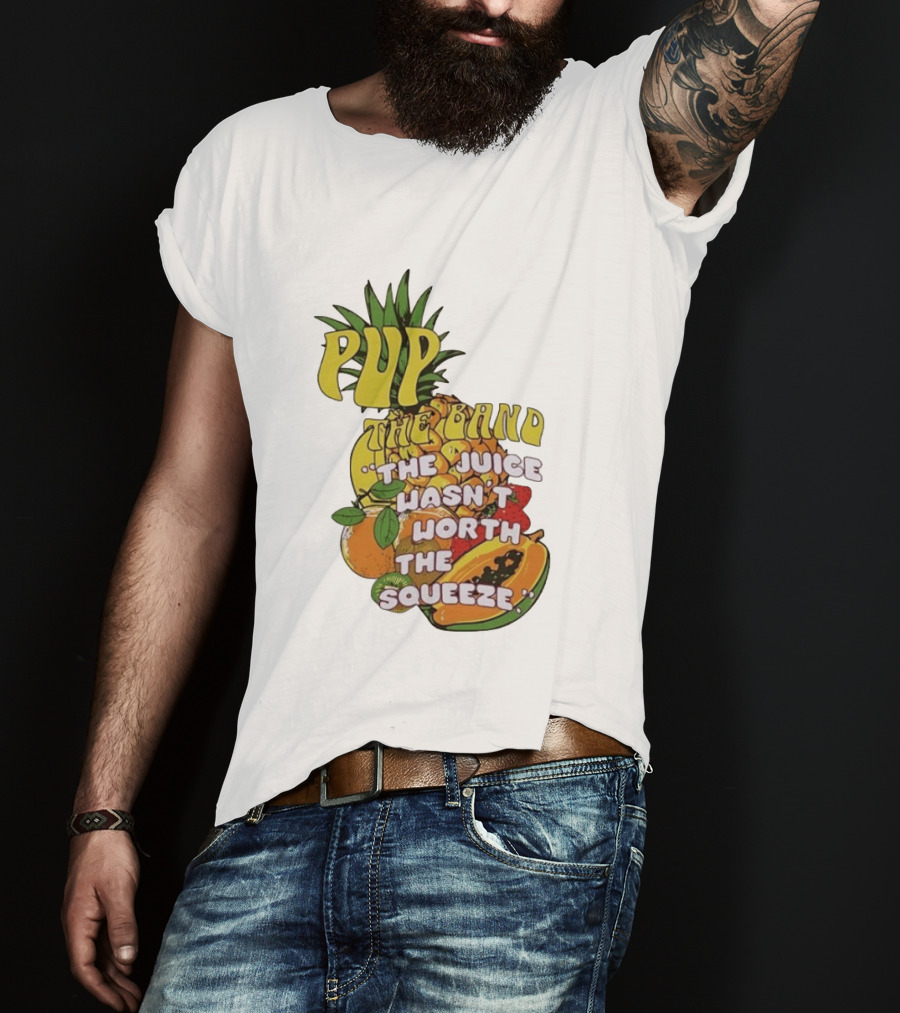 Pup The Band The Juice Wasn't Worth The Squeeze Pineapple Tropical Fruit T-Shirt