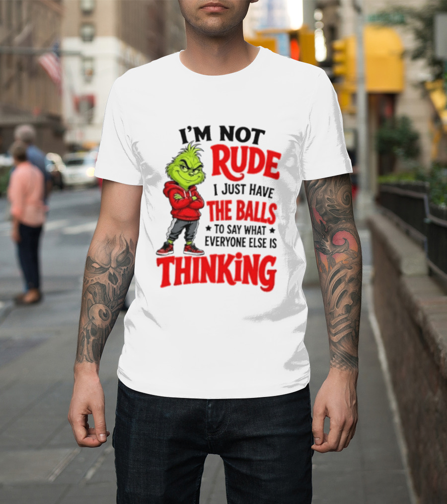 The Grinch I'm Not Rude I Just Have The Balls To Say What Everyone Else Is Thinking T-Shirt