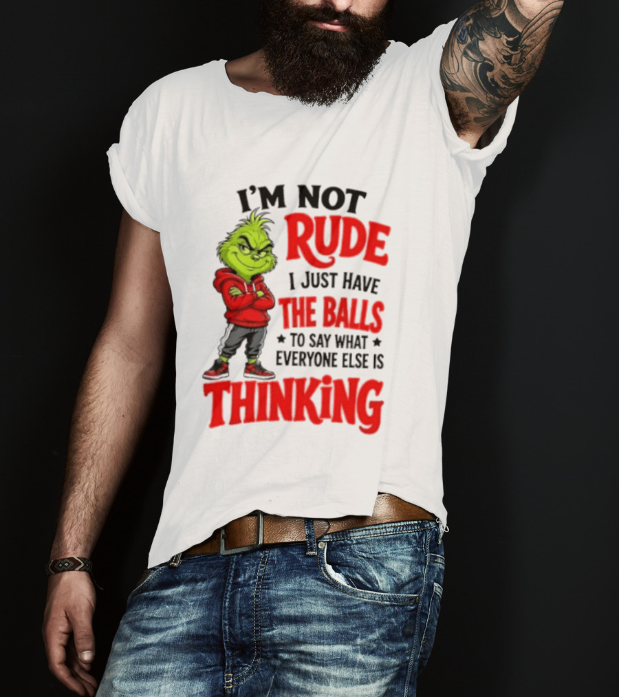 The Grinch I'm Not Rude I Just Have The Balls To Say What Everyone Else Is Thinking T-Shirt