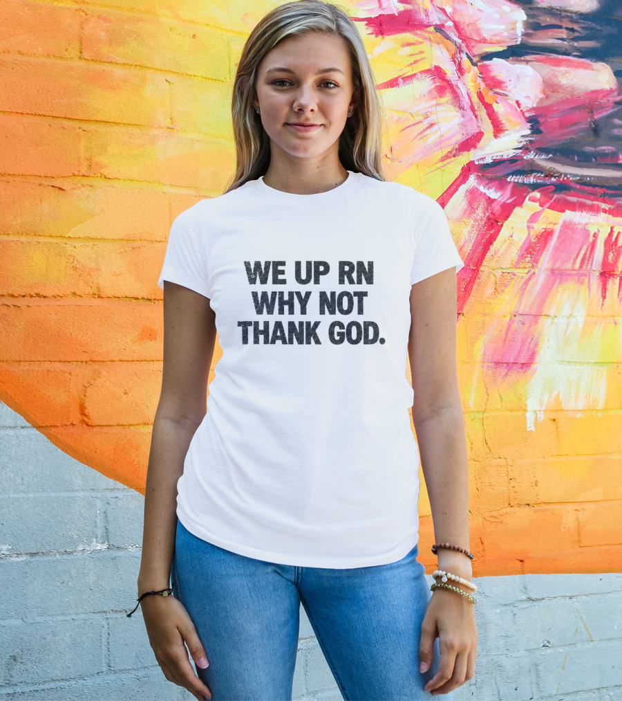 We Up RN Why Not Thank God Motivational Phrase T-Shirt