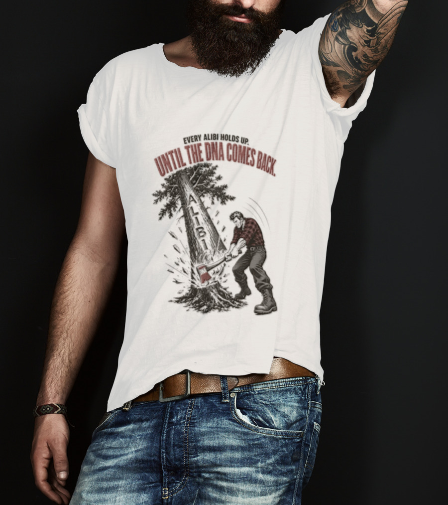 Every Alibi Holds Up Lumberjack Silhouette Tree Cutting Until The Dna Comes Back T-Shirt