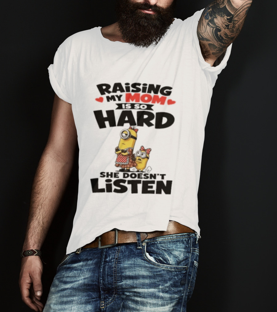Raising My Minion Is So Hard She Doesn't Listen T-Shirt