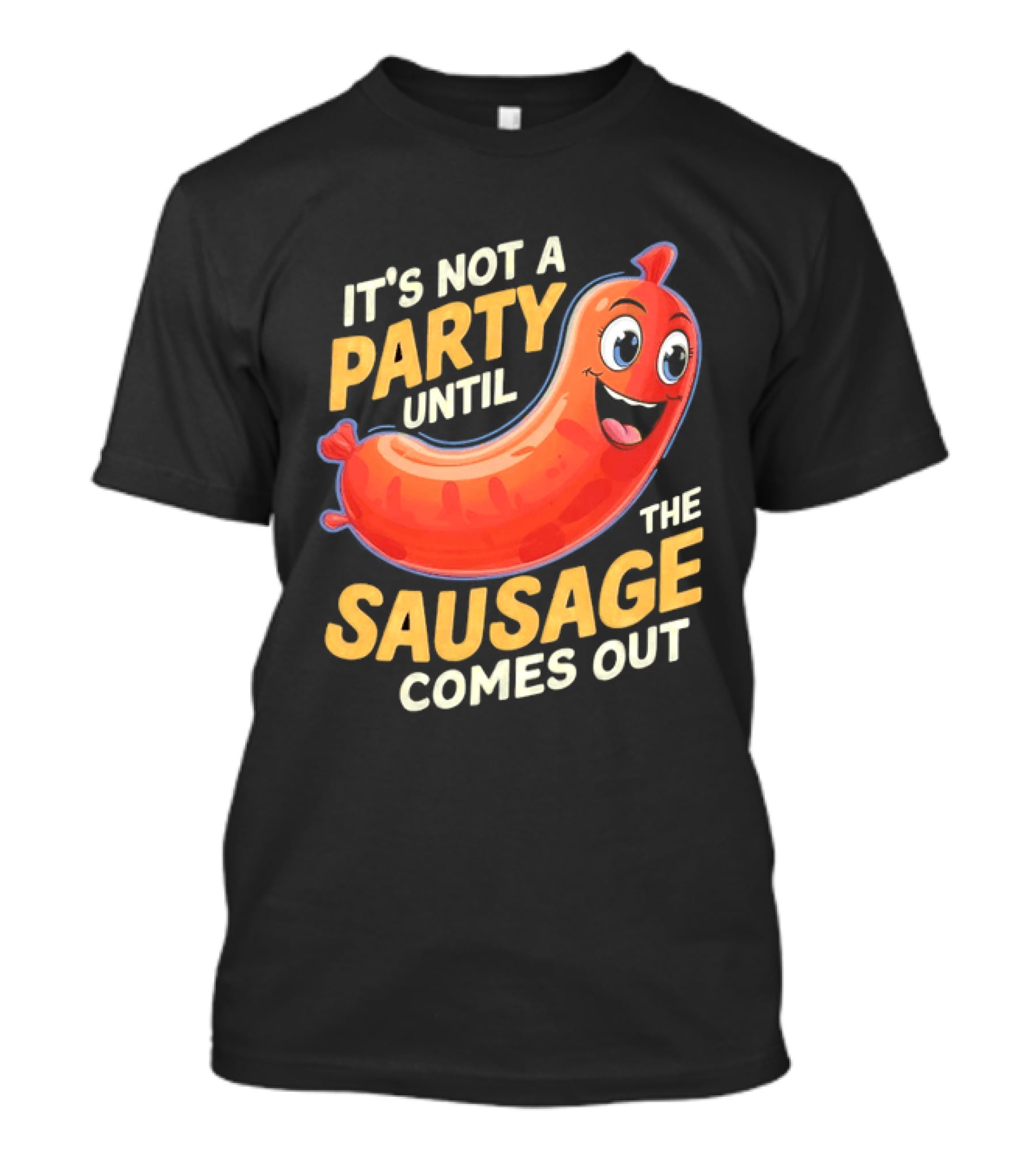 It's Not A Party Until The Sausage Comes Out Fun Smiling Sausage T-Shirt