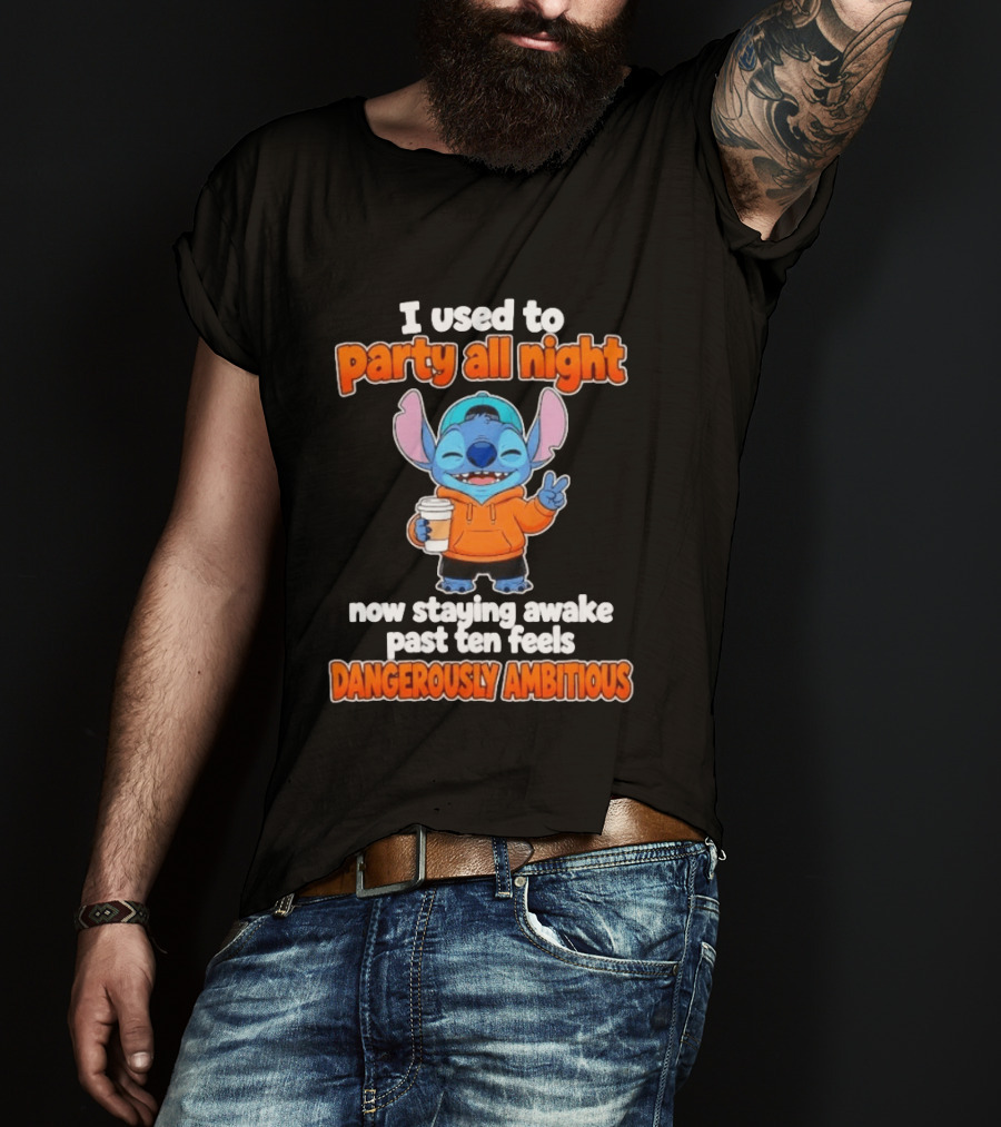 I Used To Party All Night Dangerously Ambitious Stitch Staying Awake Past Ten T-Shirt