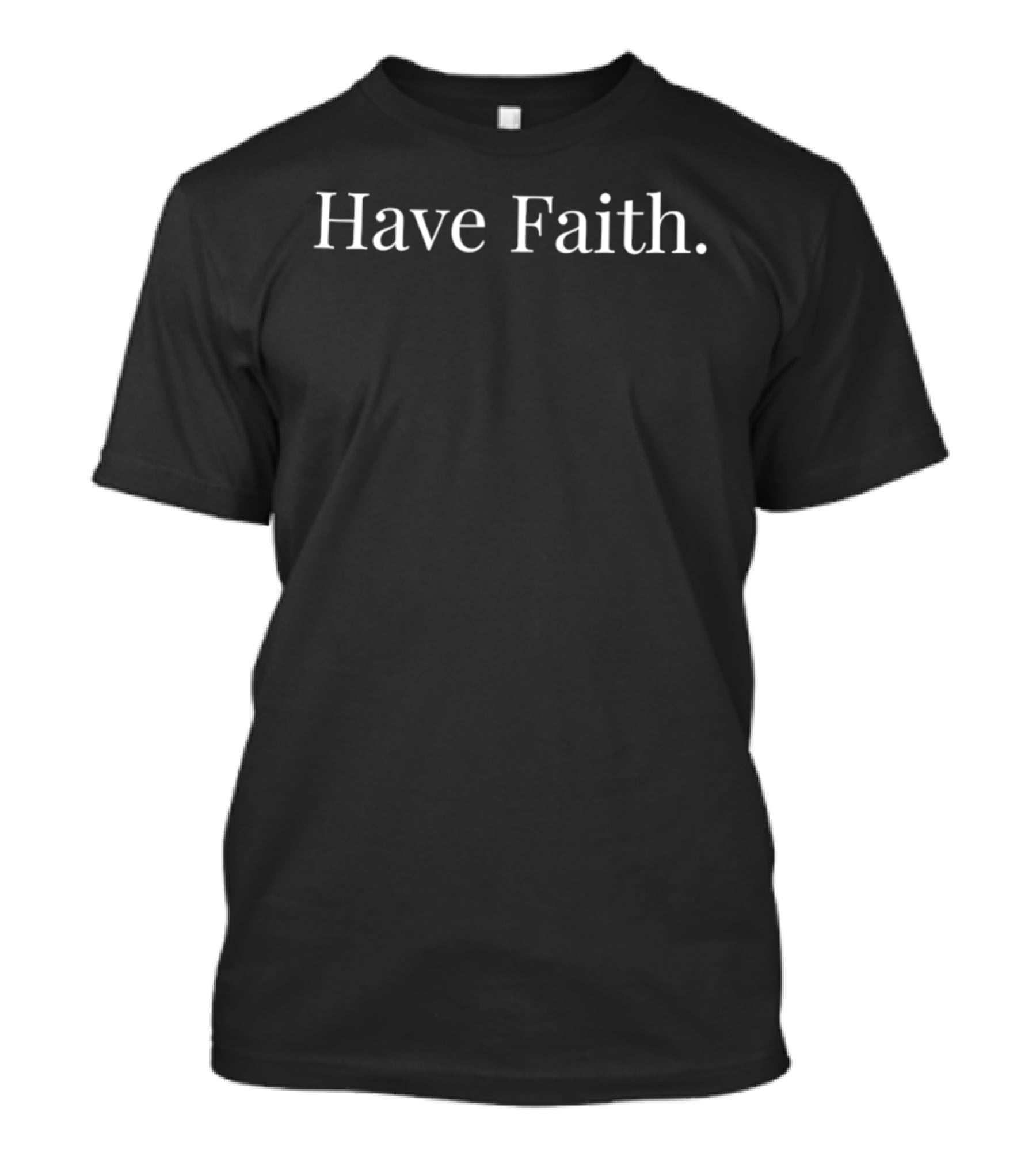 Have Faith Inspirational Motivational Positive Message T-Shirt