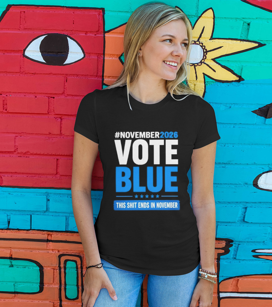 #November 2026 Vote Blue This Shit Ends In November T-Shirt