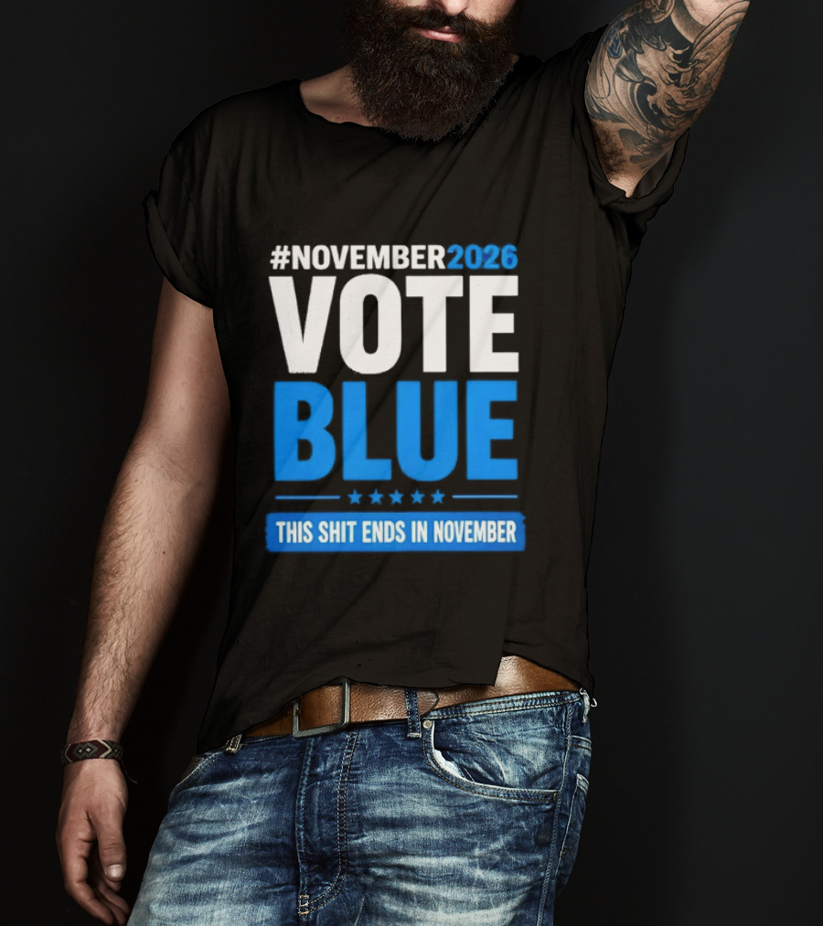 #November 2026 Vote Blue This Shit Ends In November T-Shirt