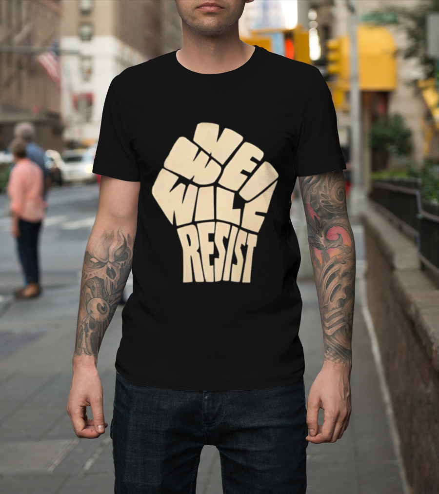 We Will Resist Activism Protest Fist T-Shirt