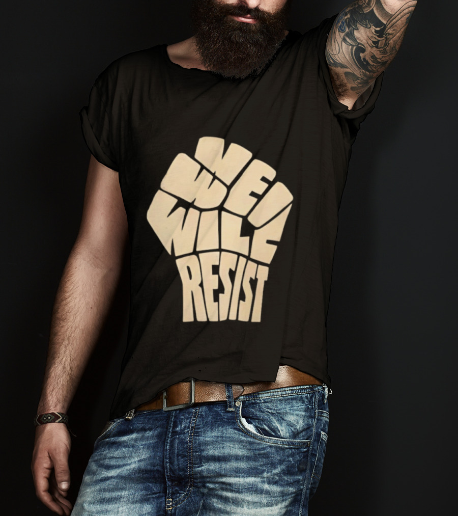 We Will Resist Activism Protest Fist T-Shirt