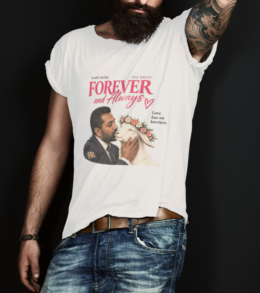 Kash Patel His Goat Forever And Always Love Has No Barriers FBI T-Shirt
