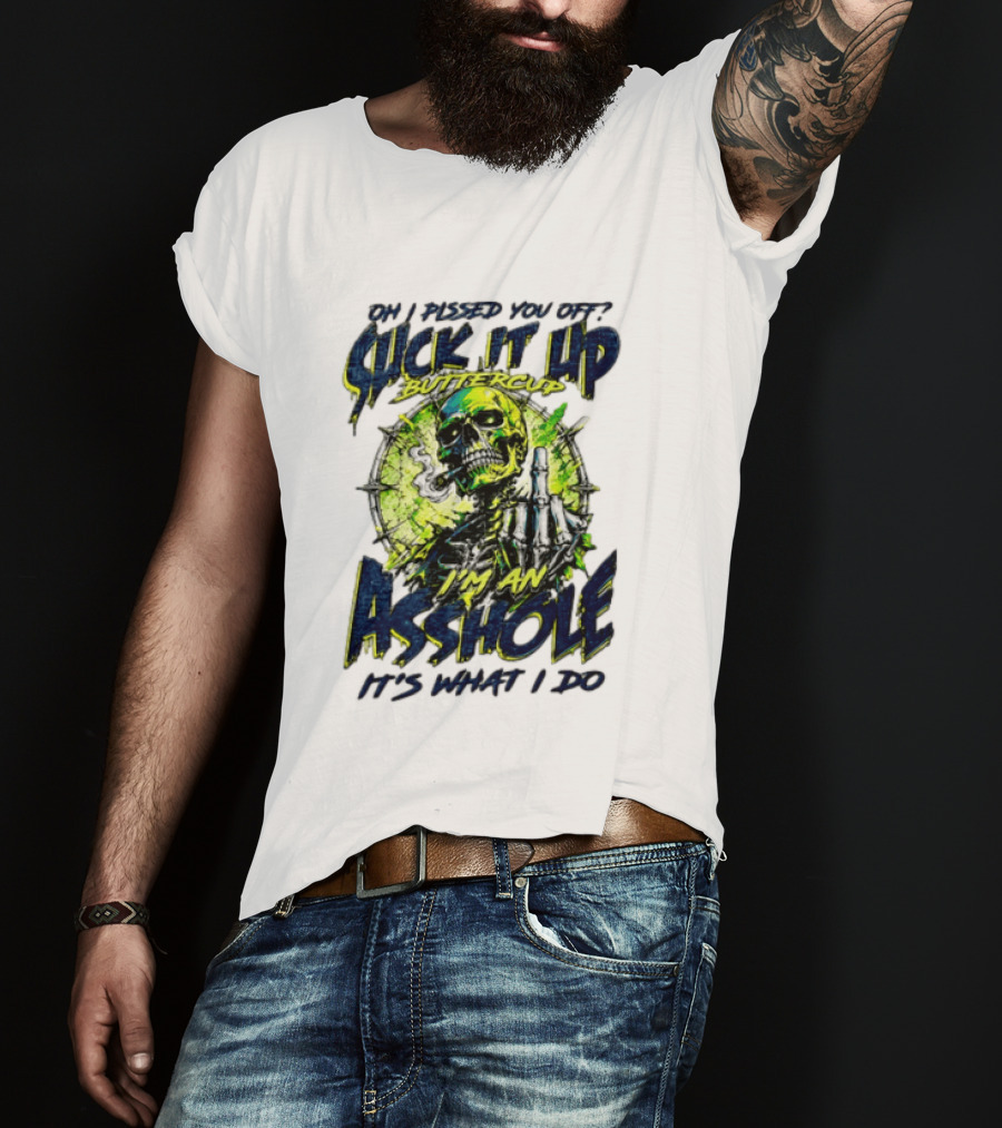 Oh I Pissed You Off Suck It Up Buttercup I'm An Asshole It's What I Do Skeleton Middle Finger T-Shirt