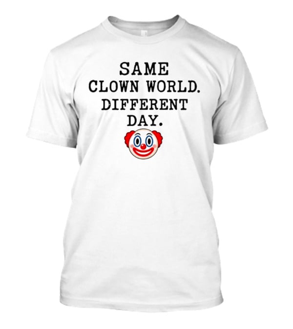 Same Clown World Different Day Iconic Satire Ironic Concept T-Shirt