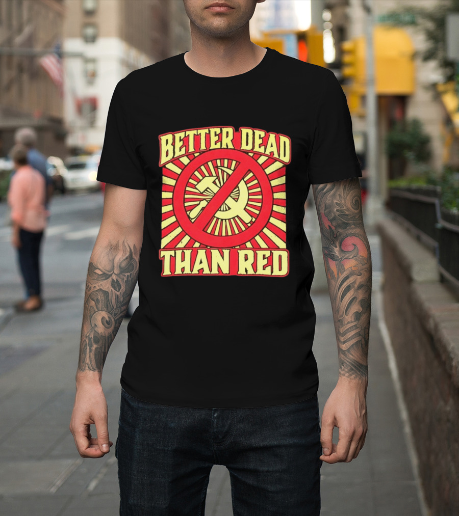Better Dead Than Red Anti Communist Hammer And Sickle T-Shirt