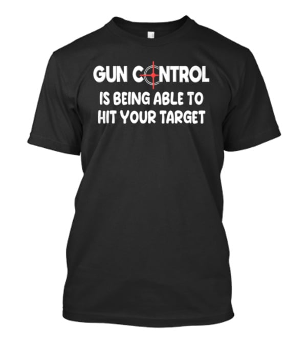 Gun Control Is Being Able To Hit Your Target Red Crosshair Sight Targeting T-Shirt