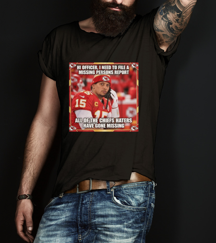 Hi Officer I Need To File A Missing Persons Report All Of The Chiefs Haters Have Gone Missing Kansas City Football T-Shirt